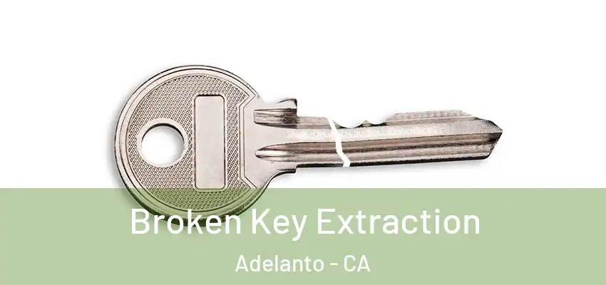 Broken Key Extraction Adelanto - CA
