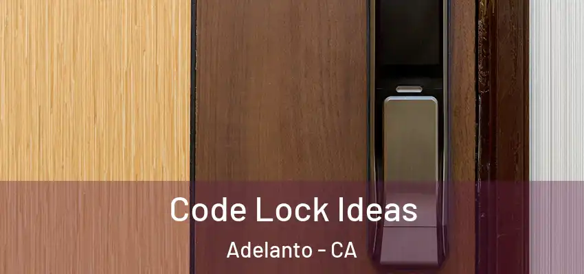 Code Lock Ideas Adelanto - CA
